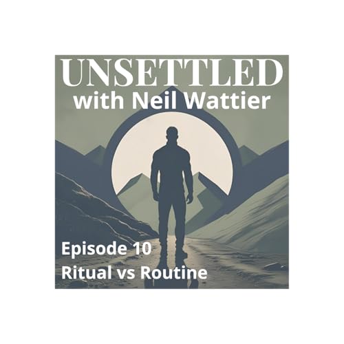 Ritual vs Routine | Unsettled with Neil Wattier | S1 E10