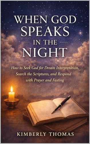 When God Speaks In The Night: How to Seek God for Dream Interpretation, Search the Scriptures, and Respond with Prayer and Fasting