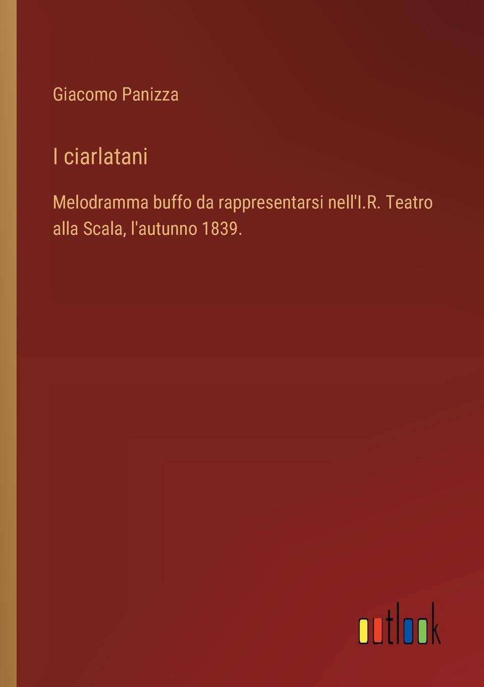 I ciarlatani: Melodramma buffo da rappresentarsi nell'I.R. Teatro alla Scala, l'autunno 1839.