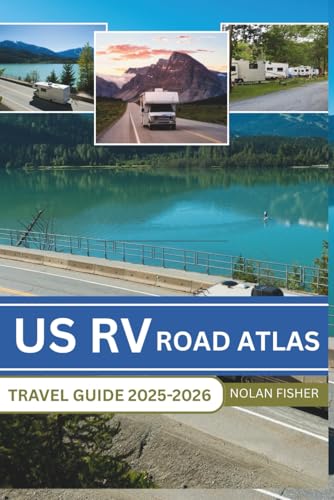 US RV ROAD ATLAS TRAVEL GUIDE 2025-2026: Navigate the Open Roads with Expert Routes, Scenic Stops, and Essential Tips