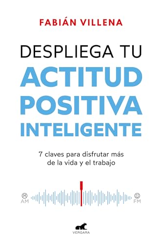Despliega tu actitud positiva inteligente: 7 claves para disfrutar más de la vida y el trabajo (Vergara)