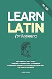 Learn Latin for Beginners: The Complete, Easy & Fast Language Learning Guide to Grammar, Vocabulary, Phrases & Everyday Conversations for English Speakers