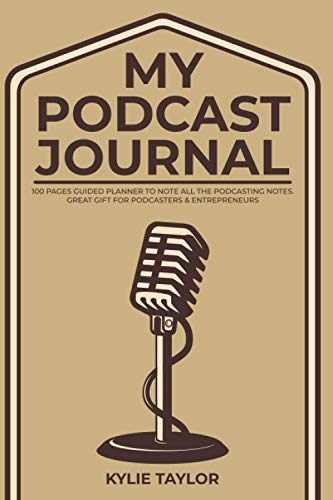 My Podcast Journal: 100 Pages Guided Planner to Note all the Podcasting Notes. Great Gift For Podcasters & Entrepreneurs