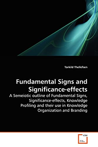 Fundamental Signs and Significance-effects: A Semeiotic outline of Fundamental Signs, Significance-effects, Knowledge Profiling and their use in Knowledge Organization and Branding