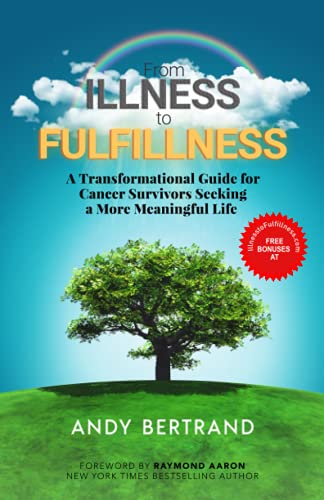 FROM ILLNESS TO FULFILLNESS: A Transformational Guide for Cancer Survivors Seeking a More Meaningful Life