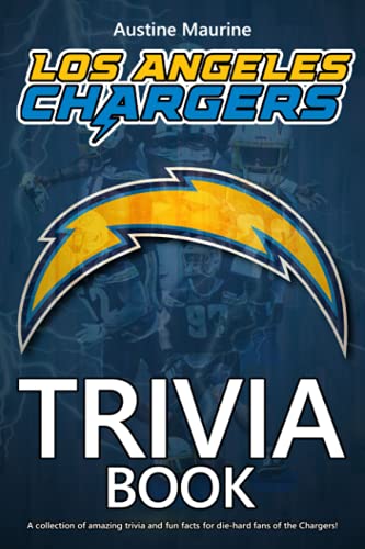 Los Angeles Chargers Trivia Book: An Amazing Book Which Contains Lots Of Unique Things For Fans Of Los Angeles Chargers To Discover And Have Fun.