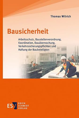 Bausicherheit: Arbeitsschutz, Baustellenverordnung, Koordination, Bauüberwachung, Verkehrssicherungspflichten und Haftung der Baubeteiligten