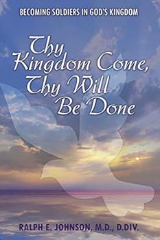 Paperback Thy Kingdom Come, Thy Will Be Done: Becoming Soldiers in God's Kingdom Book