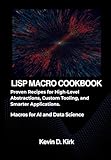 The Lisp Macro Cookbook: Proven Recipes for High-Level Abstractions, Custom Tooling, and Smarter Applications.
