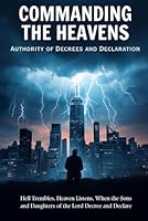 Commanding the Heavens: Authority of Decrees and Declaration (The Lord's Remnant Warriors) 1964155258 Book Cover