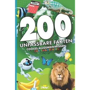 200 unfassbare Fakten: cooles Allgemeinwissen für smarte Kids (Die 200 Fakten, Witze, Geschenk und Kinderbücher, Band 1) Taschenbuch – 19. Juli 2021