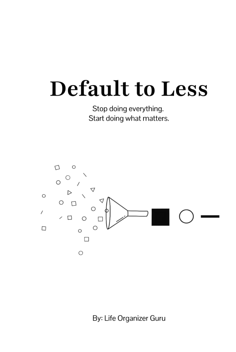 Default to Less: Stop doing everything. Start doing what matters.