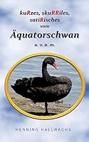 Kurzes, Skurriles, Satirisches Vom Aquatorschwan U. V. A. M. 3734538580 Book Cover