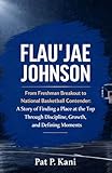 FLAU'JAE JOHNSON: From Freshman Breakout to National Basketball Contender: A Story of Finding a Place at the Top Through Discipline, Growth, and Defining Moments
