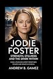 JODIE FOSTER: Strength, Stillness, and the spark Within: How a Fearless Artist Redefined Power and Grace in Cinema