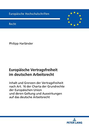 Europäische Vertragsfreiheit im deutschen Arbeitsrecht (Europäische Hochschulschriften Recht) (German Edition)