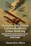  Deutsche und Alliierte Luftstreitkräfte im Ersten Weltkrieg: Die Geschichte und das Vermächtnis der Rivalen am Himmel während des Großen Krieges