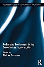 Rethinking Punishment in the Era of Mass Incarceration (Routledge Studies in Contemporary Philosophy Book 93)