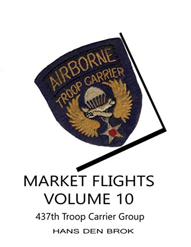 Market Flights Volume 10: 437th Troop Carrier Group (Airborne Toop Carrier during Market Garden)