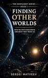 Finding Other Worlds: How We Find Exoplanets and What They Teach Us (The Exoplanet Series Book 1)