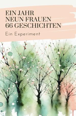 Monatsgeschichten / EIN JAHR NEUN FRAUEN 66 GESCHICHTEN: Ein Experiment