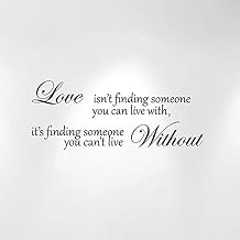 Love Isnt Finding Someone You Can Live with Its Finding Someone You Cant Live Without Wall Decal Quote Sticker #1320 Made in USA Matte Black