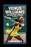 VENUS WILLIAMS: THE GREATEST ATHLETE: Biography