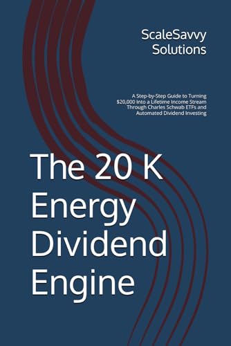 The 20K Energy Dividend Engine: A Step-by-Step Guide to Turning $20,000 Into a Lifetime Income Stream Through Charles Schwab ETFs and Automated Dividend Investing (ScaleSavvy Solutions)