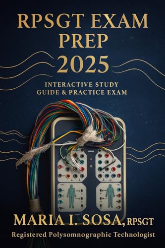 RPSGT Exam Prep 2025 — Illustrated Sleep Study Manual: Complete AASM-Based Scoring Guide, PAP Titration, Physiology, PSG Protocols, Pediatric Scoring, Troubleshooting & Full Mock Exam