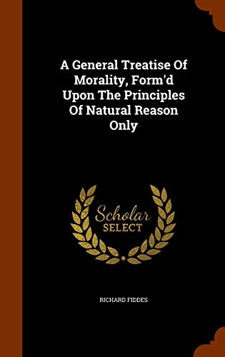 A General Treatise Of Morality, Form'd Upon The Principles Of Natural Reason Only