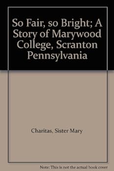 Hardcover So Fair, so Bright; A Story of Marywood College, Scranton Pennsylvania Book