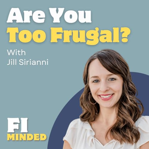 Should You Become Less Frugal as You Get Closer to FI? | E207 Jill Sirianni, Frugal Friends
