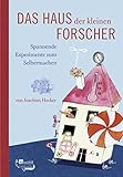 Das Haus der kleinen Forscher: Spannende Experimente zum Selbermachen - Joachim Hecker Sybille Hein 