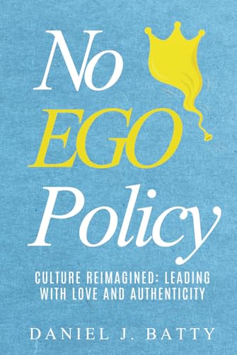 No EGO Policy: Culture Reimagined: Leading with Love and Authenticity