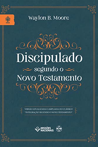 Discipulado Segundo o Novo Testamento: Como conservar, amadurecer e multiplicar convertidos (Igreja