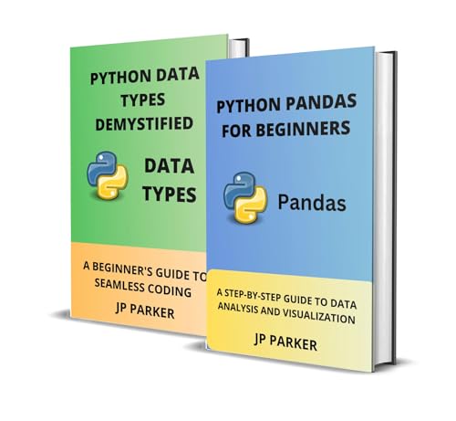 PYTHON PANDAS AND PYTHON DATA TYPES FOR BEGINNERS: A STEP-BY-STEP GUIDE TO DATA ANALYSIS AND VISUALI