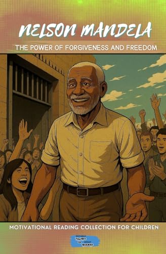 Nelson Mandela: The Power of Forgiveness and Freedom (Motivational Reading Series for Children)