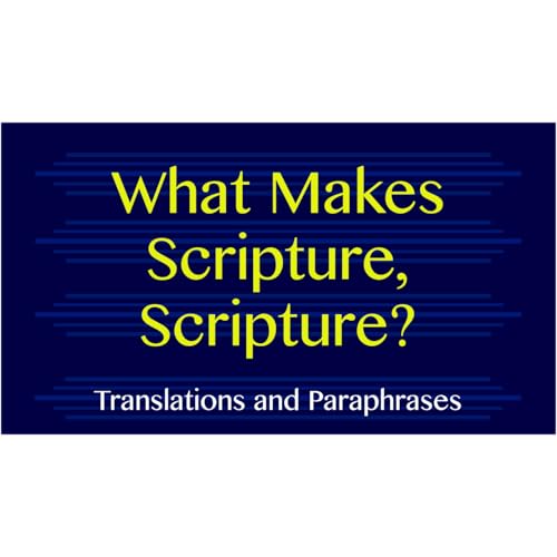 What Makes Scripture Scripture? - Translations and paraphrases