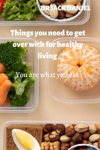 Things you need to get over with for healthy living: You are what you eat