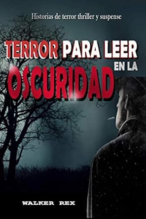 TERROR PARA LEER EN LA OSCURIDAD: Historias de Terror, Thriller y Suspense (Spanish Edition)