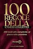 100 Regole della Camera da Letto: Guida Pratica per Coppie per Riaccendere la Passione, Uscire dalla Routine e Scoprire Nuovi Giochi di Intimità e ... (Oltre le Solite Posizioni) (Italian Edition)