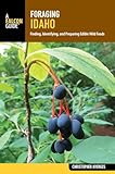 Foraging Idaho: Finding, Identifying, and Preparing Edible Wild Foods (Foraging Series)