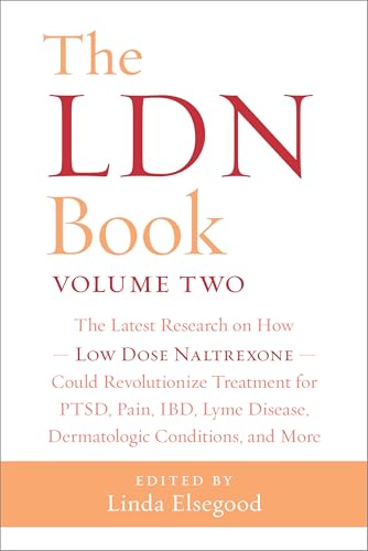 The LDN Book, Volume Two: The Latest Research on How Low Dose Naltrexone Could Revolutionize Treatment for PTSD, Pain, IBD, Lyme Disease, Dermatologic Conditions, and More: 2
