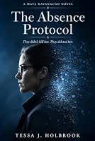 The Absence Protocol: They didn’t kill her. They deleted her. A Maya Kavanaugh Novel B0HDZVG86Q Book Cover