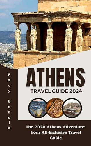 Athens Travel Guide 2024: The 2024 Athens Adventure: Your All-Inclusive Travel Guide