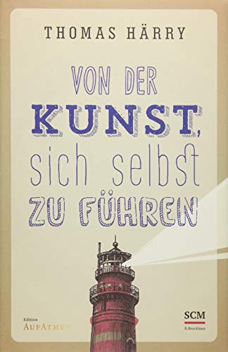 Von der Kunst, sich selbst zu führen (Selbstführung - Edition Aufatmen (1), Band 1)