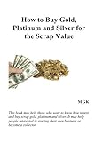 platinum scrap price  How to Buy Gold, Platinum and Silver for the Scrap Value by Mgk (2012-02-06)
