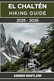 EL CHALTÉN HIKING GUIDE 2025 – 2026: Explore Fitz Roy, Cerro Torre and the Iconic Landscapes of Los Glaciares National Park
