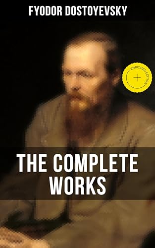 THE COMPLETE WORKS OF FYODOR DOSTOYEVSKY: Enriched edition. Novels, Short Stories & Autobiographical Writings (Crime and Punishment, The Idiot, Notes from Underground, The Brothers Karamazov…)