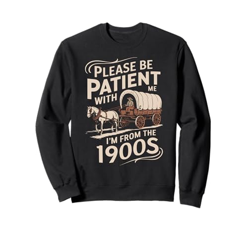 Please Be Patient With Me I'm From The 1900s Humor Sudadera